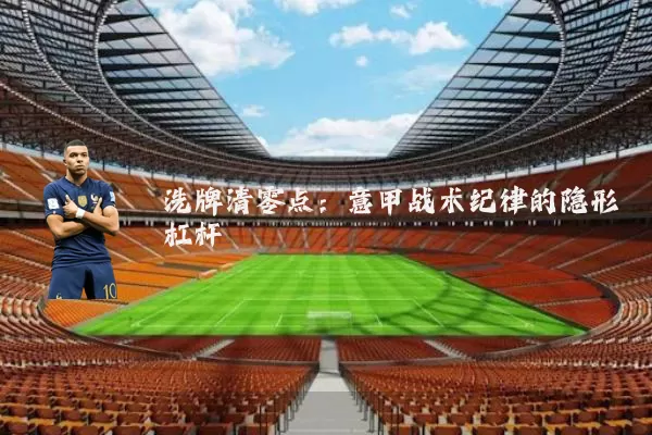 洗牌清零点：意甲战术纪律的隐形杠杆