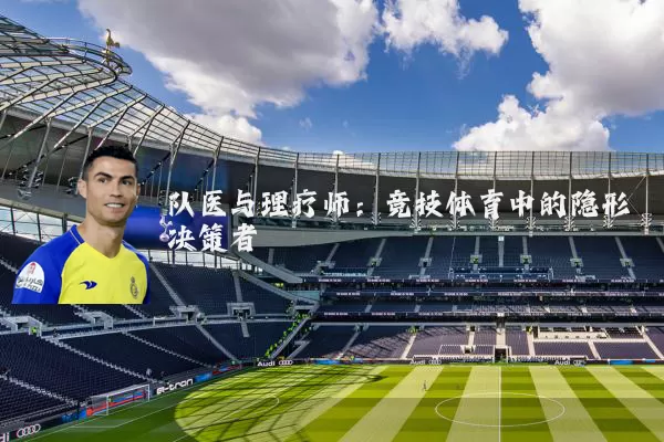 队医与理疗师:竞技体育中的隐形决策者