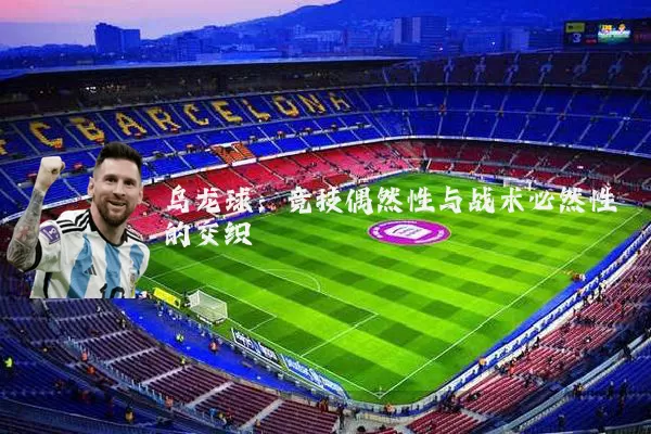 乌龙球：竞技偶然性与战术必然性的交织
