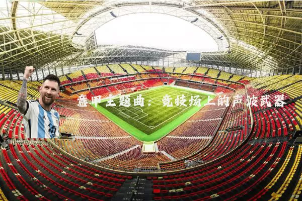 意甲主题曲：竞技场上的声波武器