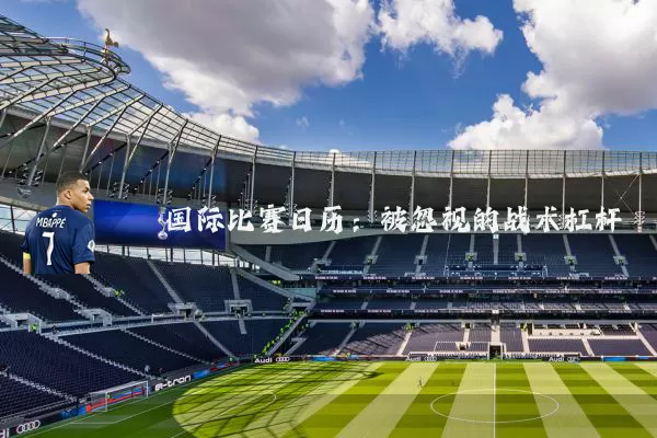 国际比赛日历：被忽视的战术杠杆