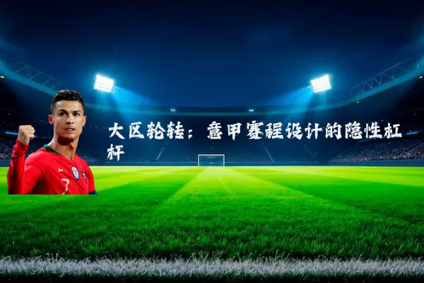 大区轮转：意甲赛程设计的隐性杠杆