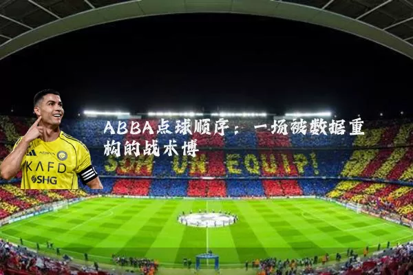 ABBA点球顺序：一场被数据重构的战术博弈